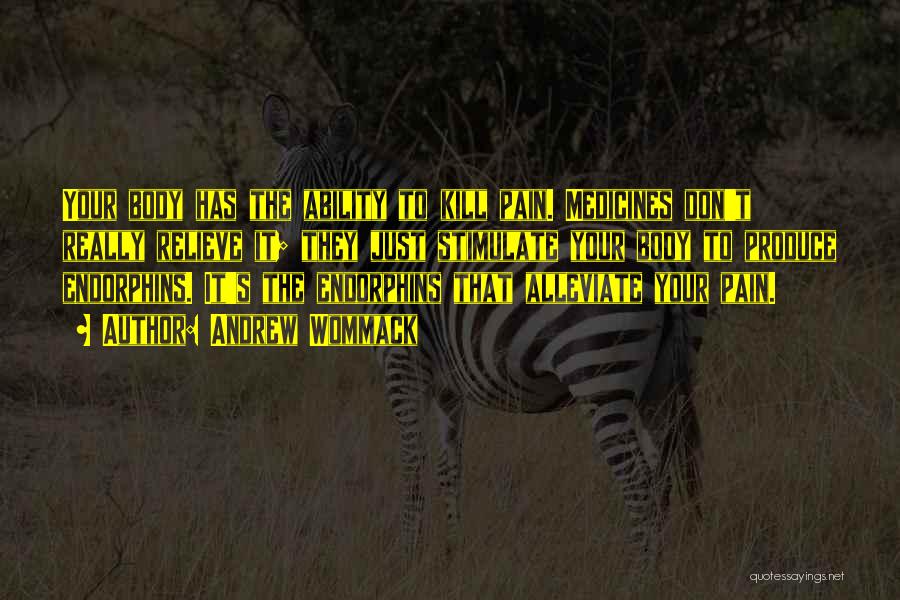 Andrew Wommack Quotes: Your Body Has The Ability To Kill Pain. Medicines Don't Really Relieve It; They Just Stimulate Your Body To Produce