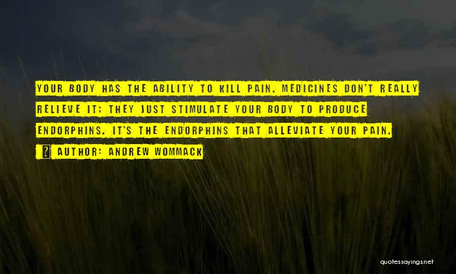Andrew Wommack Quotes: Your Body Has The Ability To Kill Pain. Medicines Don't Really Relieve It; They Just Stimulate Your Body To Produce