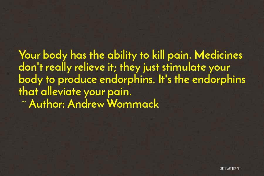 Andrew Wommack Quotes: Your Body Has The Ability To Kill Pain. Medicines Don't Really Relieve It; They Just Stimulate Your Body To Produce