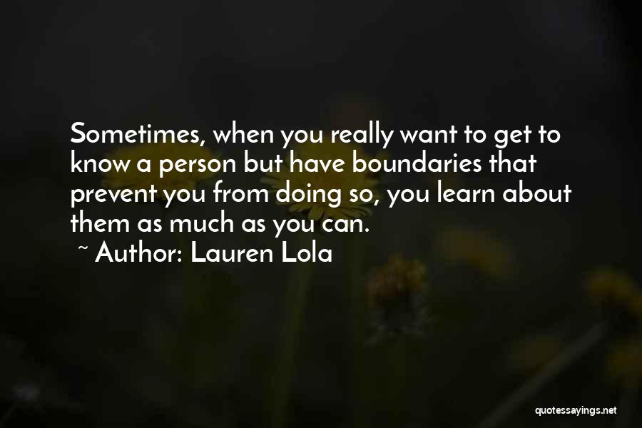 Lauren Lola Quotes: Sometimes, When You Really Want To Get To Know A Person But Have Boundaries That Prevent You From Doing So,