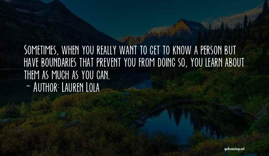 Lauren Lola Quotes: Sometimes, When You Really Want To Get To Know A Person But Have Boundaries That Prevent You From Doing So,