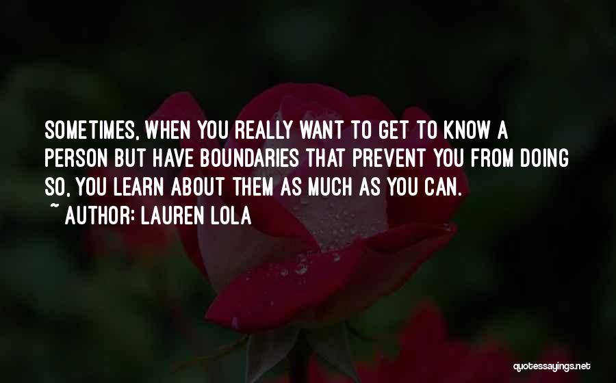 Lauren Lola Quotes: Sometimes, When You Really Want To Get To Know A Person But Have Boundaries That Prevent You From Doing So,