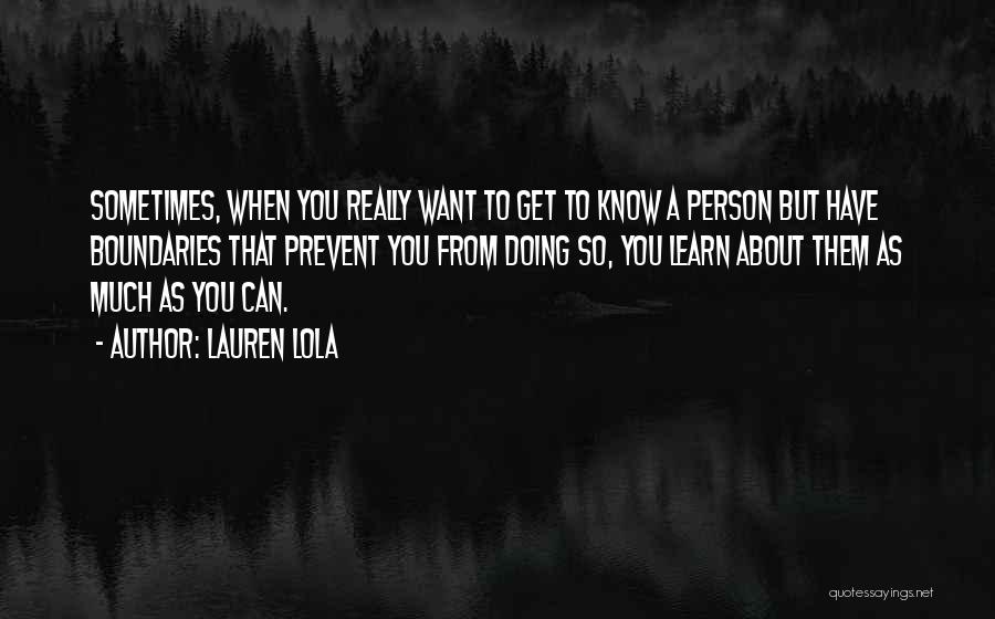 Lauren Lola Quotes: Sometimes, When You Really Want To Get To Know A Person But Have Boundaries That Prevent You From Doing So,