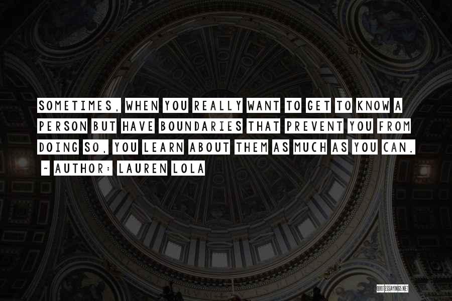 Lauren Lola Quotes: Sometimes, When You Really Want To Get To Know A Person But Have Boundaries That Prevent You From Doing So,