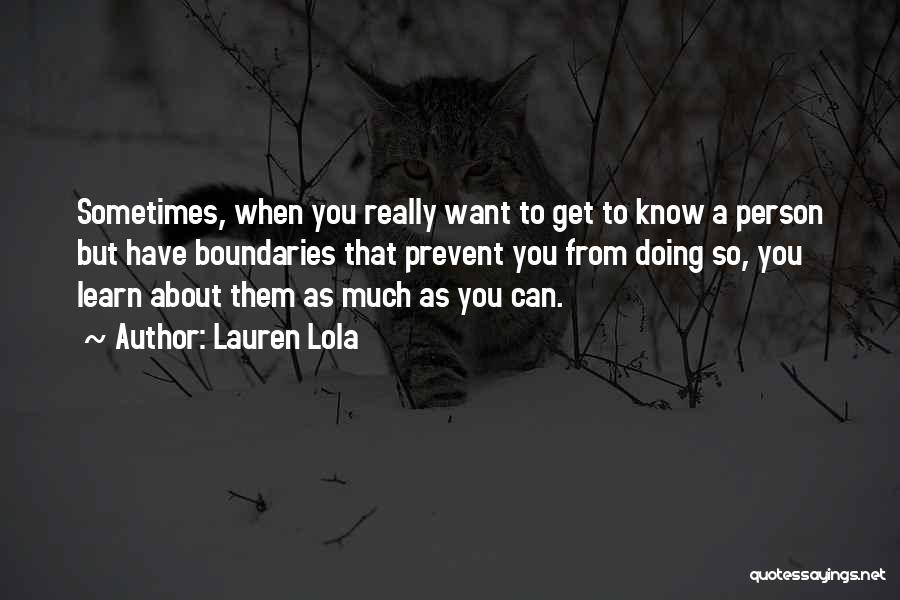 Lauren Lola Quotes: Sometimes, When You Really Want To Get To Know A Person But Have Boundaries That Prevent You From Doing So,