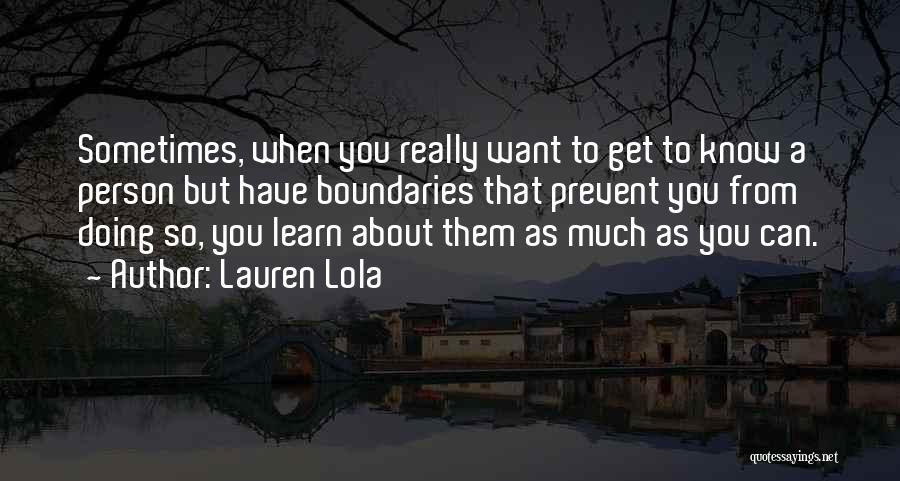 Lauren Lola Quotes: Sometimes, When You Really Want To Get To Know A Person But Have Boundaries That Prevent You From Doing So,