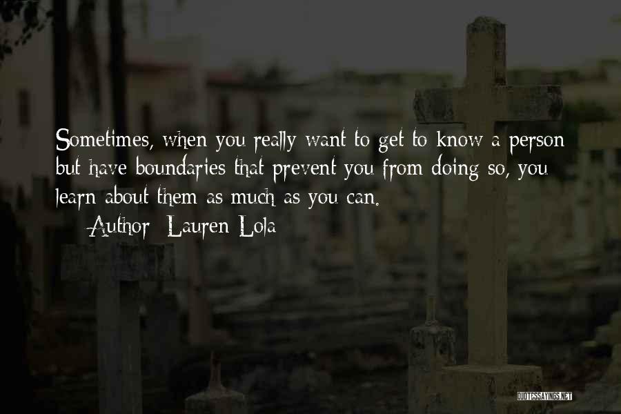 Lauren Lola Quotes: Sometimes, When You Really Want To Get To Know A Person But Have Boundaries That Prevent You From Doing So,