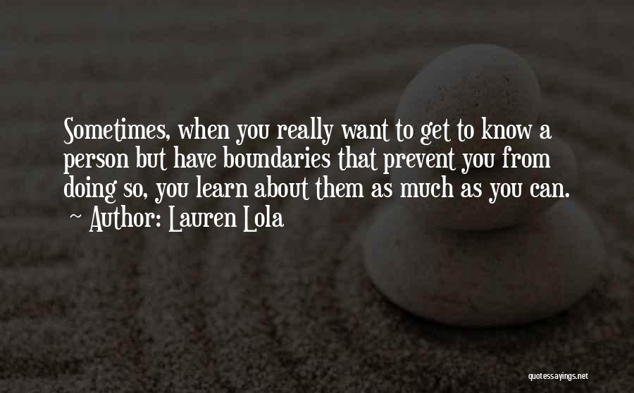 Lauren Lola Quotes: Sometimes, When You Really Want To Get To Know A Person But Have Boundaries That Prevent You From Doing So,