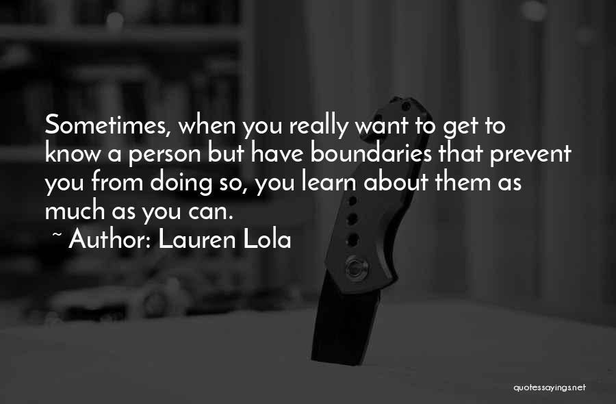 Lauren Lola Quotes: Sometimes, When You Really Want To Get To Know A Person But Have Boundaries That Prevent You From Doing So,