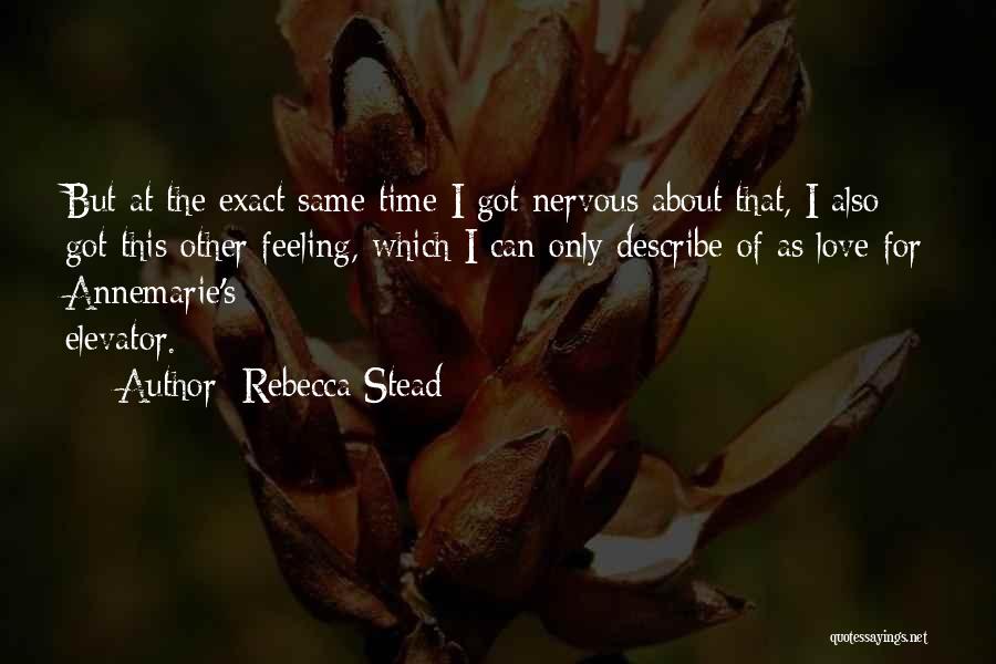 Rebecca Stead Quotes: But At The Exact Same Time I Got Nervous About That, I Also Got This Other Feeling, Which I Can