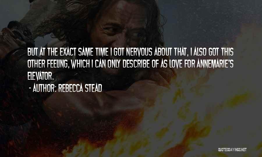 Rebecca Stead Quotes: But At The Exact Same Time I Got Nervous About That, I Also Got This Other Feeling, Which I Can