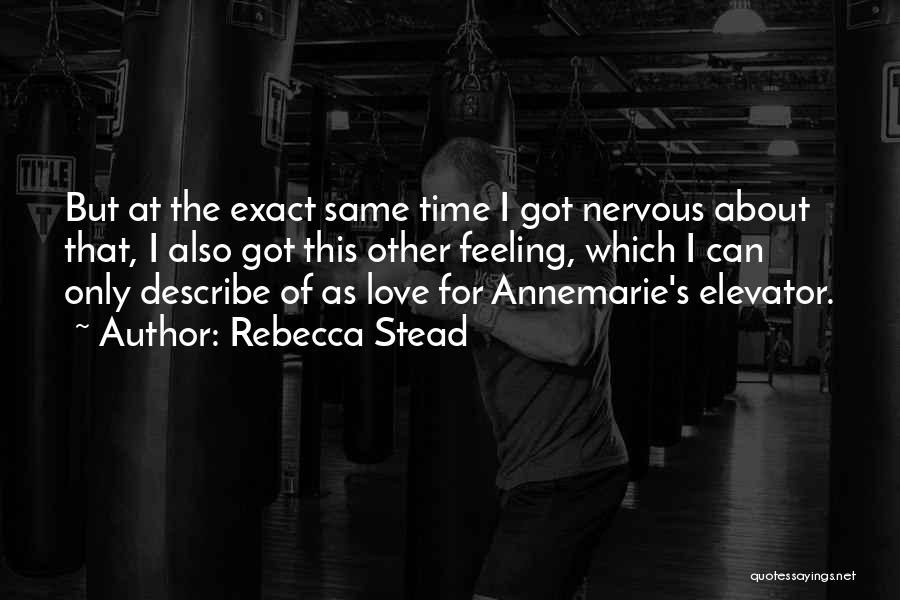 Rebecca Stead Quotes: But At The Exact Same Time I Got Nervous About That, I Also Got This Other Feeling, Which I Can