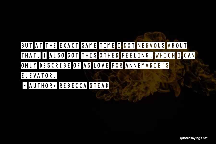 Rebecca Stead Quotes: But At The Exact Same Time I Got Nervous About That, I Also Got This Other Feeling, Which I Can