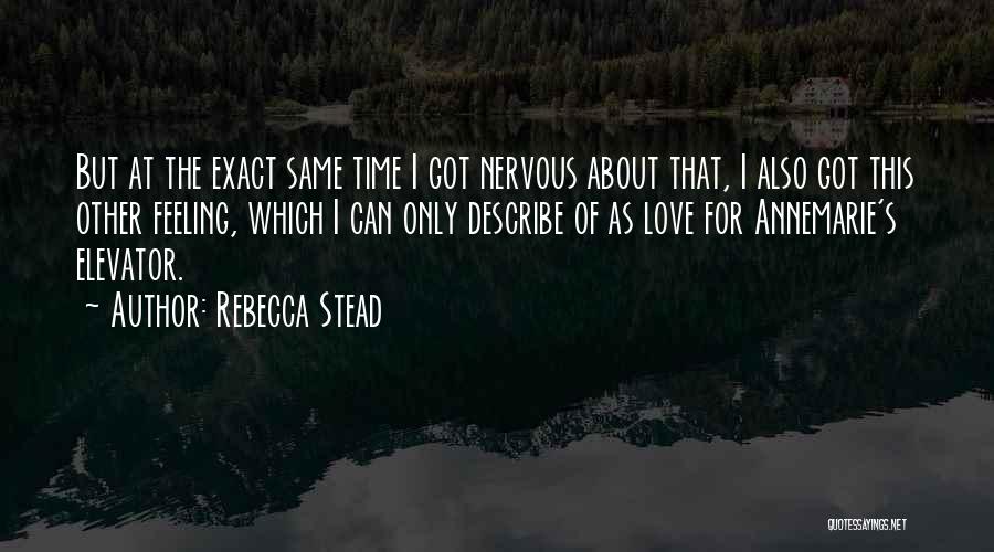 Rebecca Stead Quotes: But At The Exact Same Time I Got Nervous About That, I Also Got This Other Feeling, Which I Can
