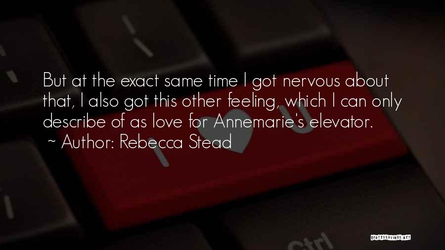 Rebecca Stead Quotes: But At The Exact Same Time I Got Nervous About That, I Also Got This Other Feeling, Which I Can