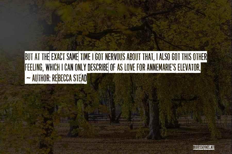 Rebecca Stead Quotes: But At The Exact Same Time I Got Nervous About That, I Also Got This Other Feeling, Which I Can