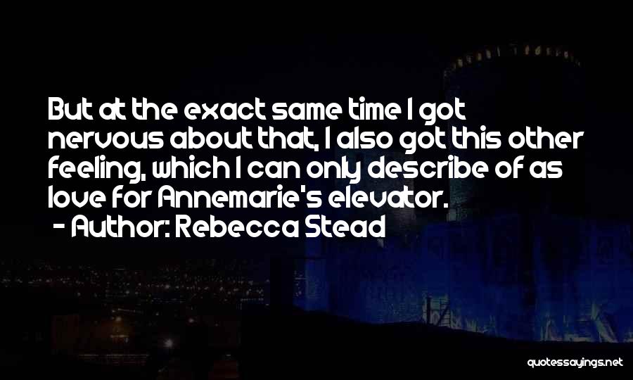 Rebecca Stead Quotes: But At The Exact Same Time I Got Nervous About That, I Also Got This Other Feeling, Which I Can