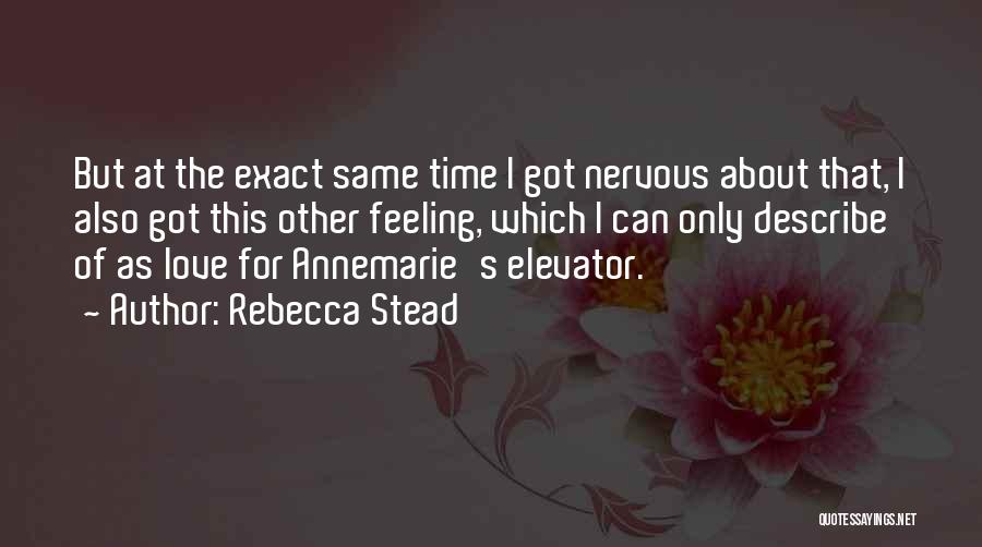 Rebecca Stead Quotes: But At The Exact Same Time I Got Nervous About That, I Also Got This Other Feeling, Which I Can