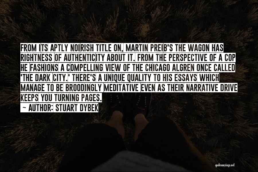 Stuart Dybek Quotes: From Its Aptly Noirish Title On, Martin Preib's The Wagon Has Rightness Of Authenticity About It. From The Perspective Of