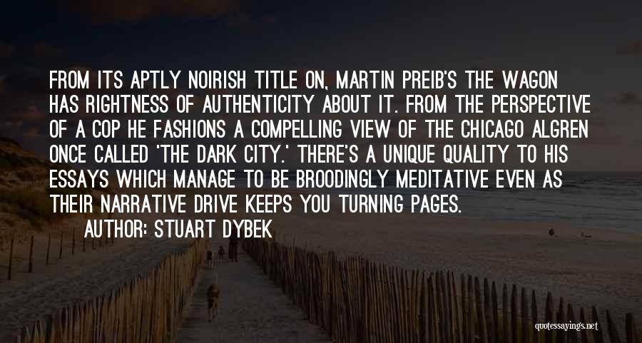 Stuart Dybek Quotes: From Its Aptly Noirish Title On, Martin Preib's The Wagon Has Rightness Of Authenticity About It. From The Perspective Of