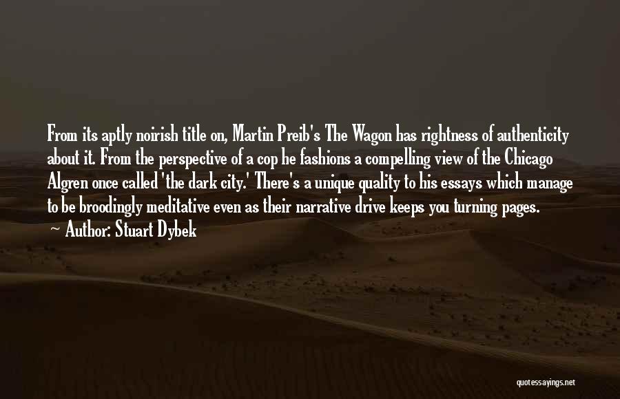 Stuart Dybek Quotes: From Its Aptly Noirish Title On, Martin Preib's The Wagon Has Rightness Of Authenticity About It. From The Perspective Of