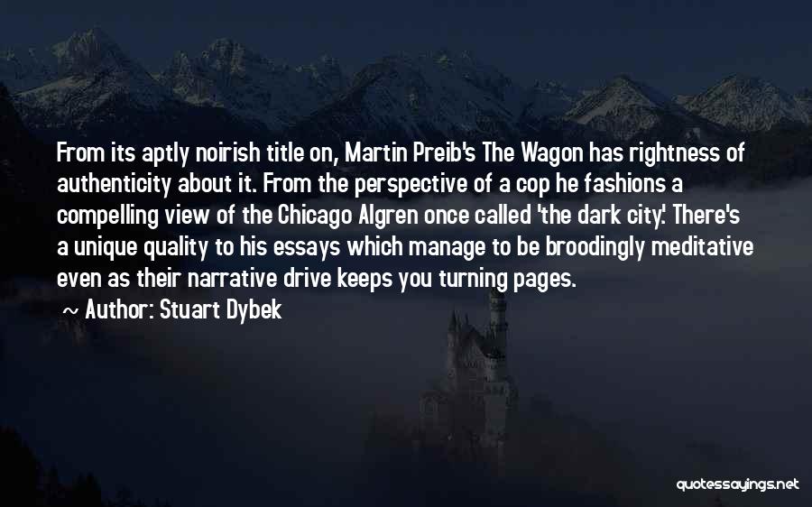 Stuart Dybek Quotes: From Its Aptly Noirish Title On, Martin Preib's The Wagon Has Rightness Of Authenticity About It. From The Perspective Of