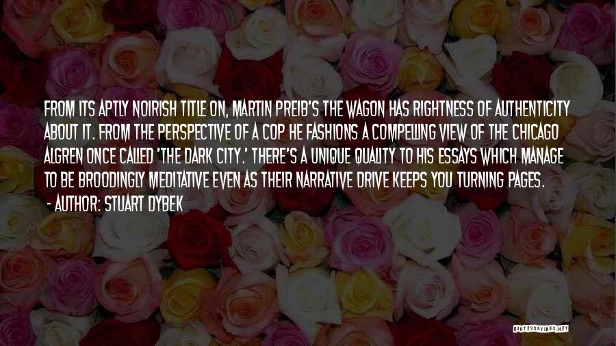 Stuart Dybek Quotes: From Its Aptly Noirish Title On, Martin Preib's The Wagon Has Rightness Of Authenticity About It. From The Perspective Of
