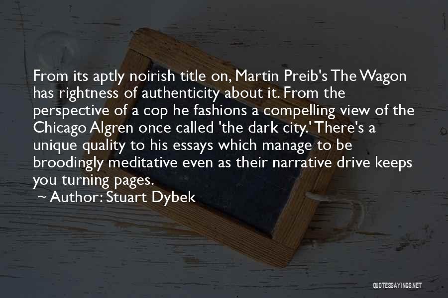 Stuart Dybek Quotes: From Its Aptly Noirish Title On, Martin Preib's The Wagon Has Rightness Of Authenticity About It. From The Perspective Of