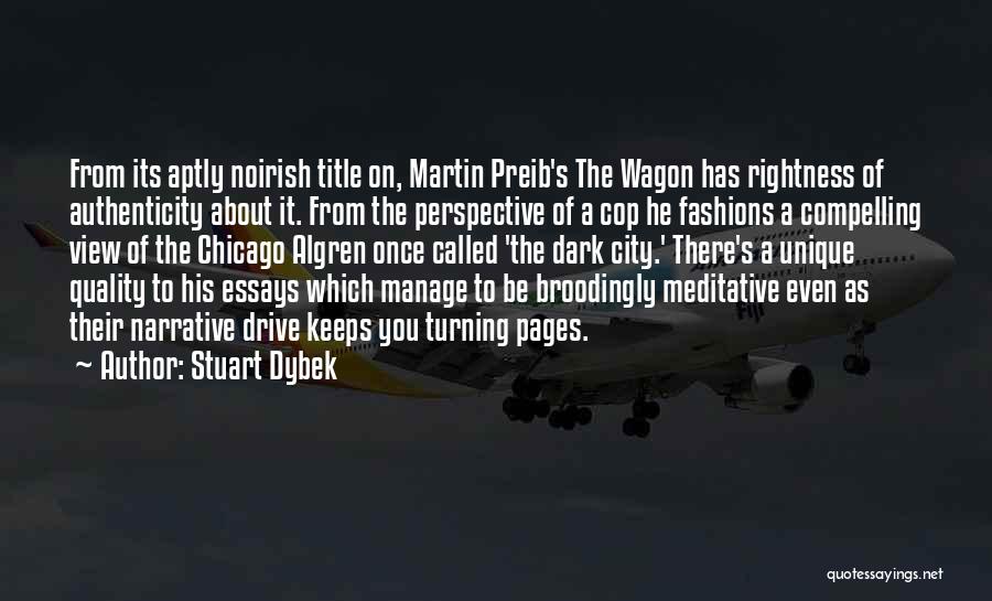 Stuart Dybek Quotes: From Its Aptly Noirish Title On, Martin Preib's The Wagon Has Rightness Of Authenticity About It. From The Perspective Of