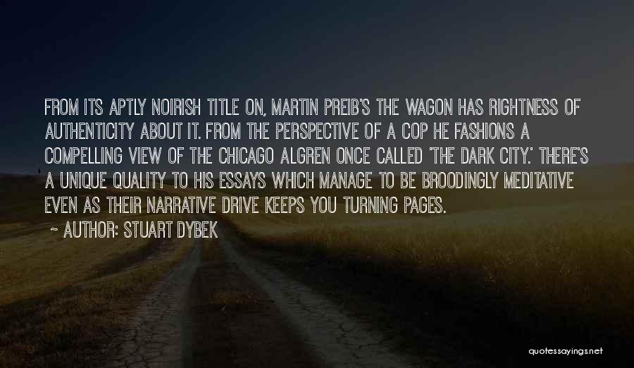 Stuart Dybek Quotes: From Its Aptly Noirish Title On, Martin Preib's The Wagon Has Rightness Of Authenticity About It. From The Perspective Of