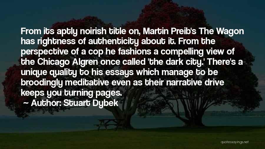 Stuart Dybek Quotes: From Its Aptly Noirish Title On, Martin Preib's The Wagon Has Rightness Of Authenticity About It. From The Perspective Of