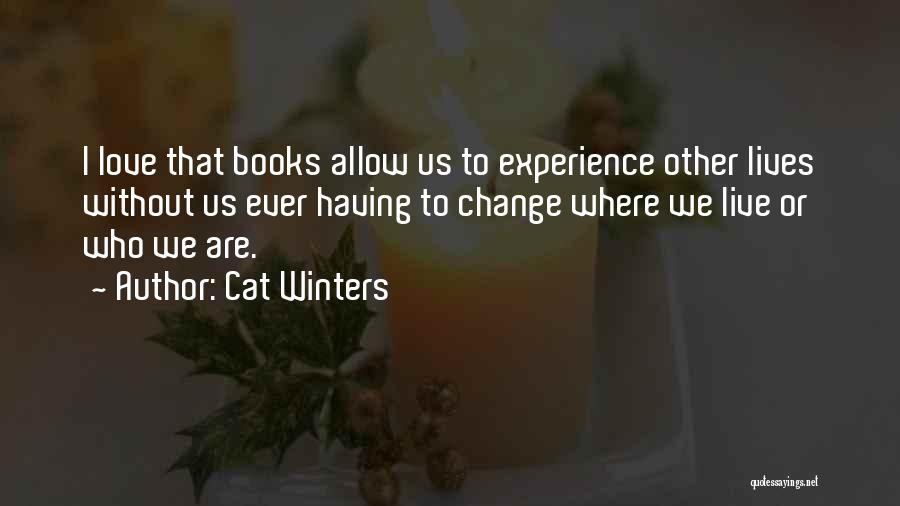 Cat Winters Quotes: I Love That Books Allow Us To Experience Other Lives Without Us Ever Having To Change Where We Live Or