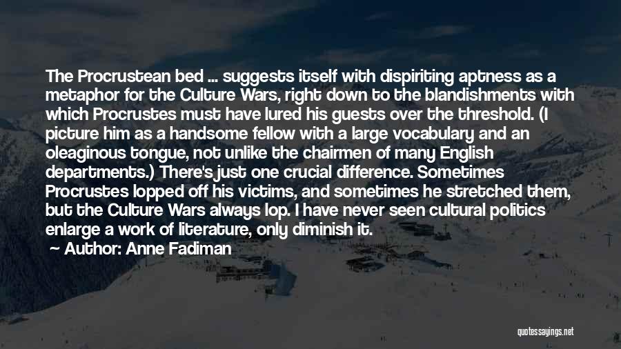 Anne Fadiman Quotes: The Procrustean Bed ... Suggests Itself With Dispiriting Aptness As A Metaphor For The Culture Wars, Right Down To The