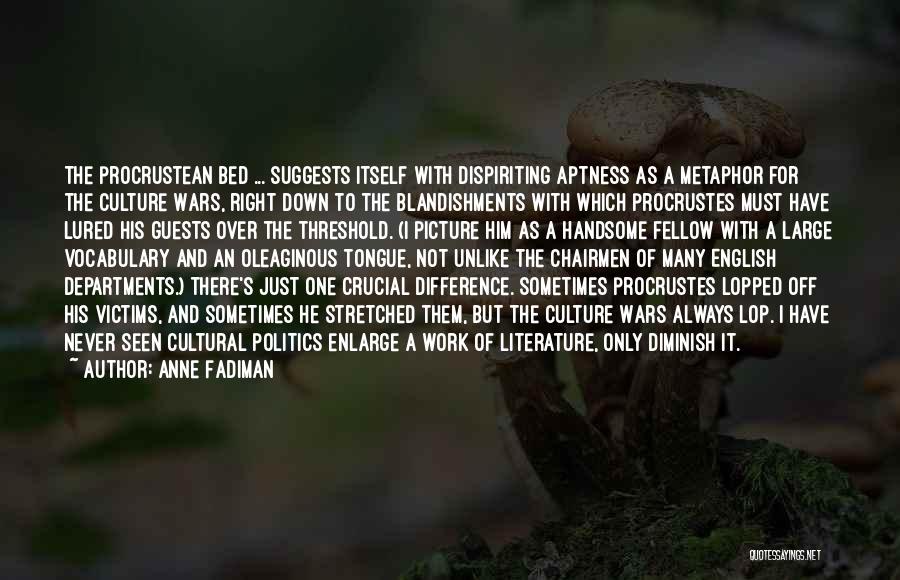 Anne Fadiman Quotes: The Procrustean Bed ... Suggests Itself With Dispiriting Aptness As A Metaphor For The Culture Wars, Right Down To The