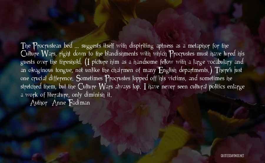 Anne Fadiman Quotes: The Procrustean Bed ... Suggests Itself With Dispiriting Aptness As A Metaphor For The Culture Wars, Right Down To The