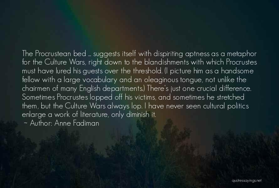 Anne Fadiman Quotes: The Procrustean Bed ... Suggests Itself With Dispiriting Aptness As A Metaphor For The Culture Wars, Right Down To The