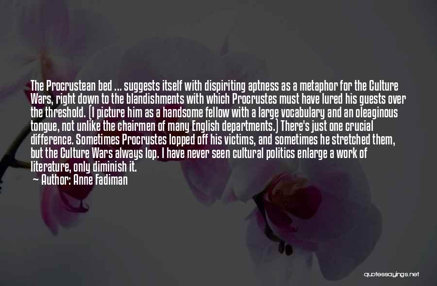 Anne Fadiman Quotes: The Procrustean Bed ... Suggests Itself With Dispiriting Aptness As A Metaphor For The Culture Wars, Right Down To The