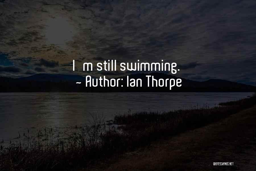Ian Thorpe Quotes: I'm Still Swimming.