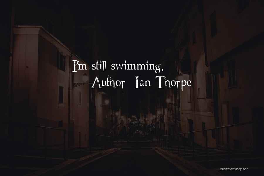 Ian Thorpe Quotes: I'm Still Swimming.