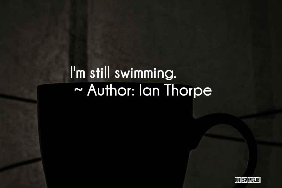 Ian Thorpe Quotes: I'm Still Swimming.