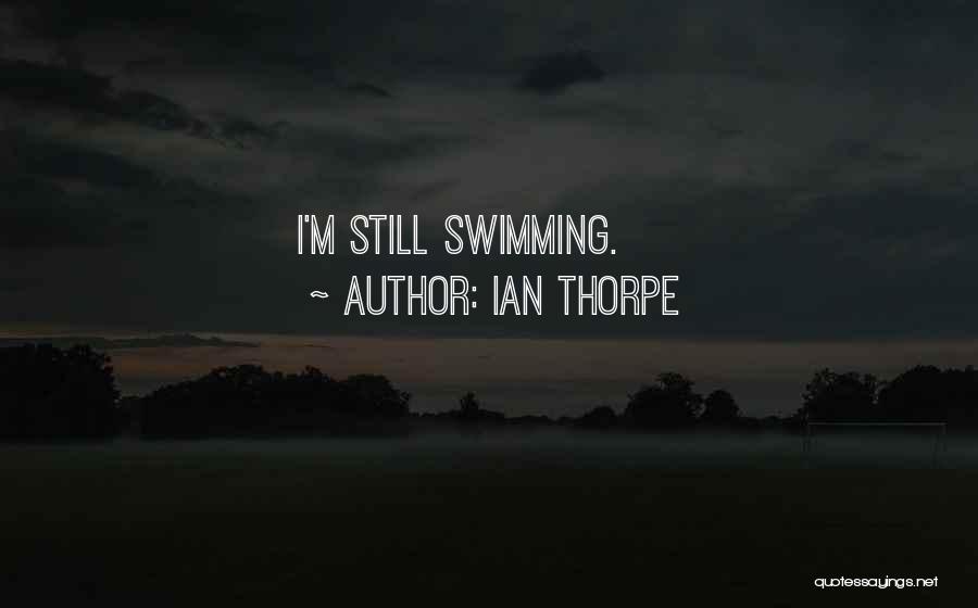 Ian Thorpe Quotes: I'm Still Swimming.