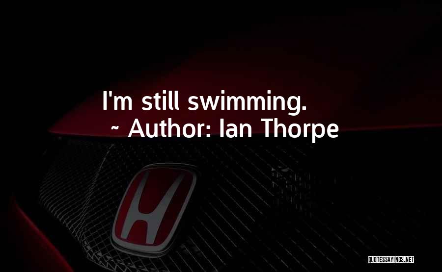Ian Thorpe Quotes: I'm Still Swimming.