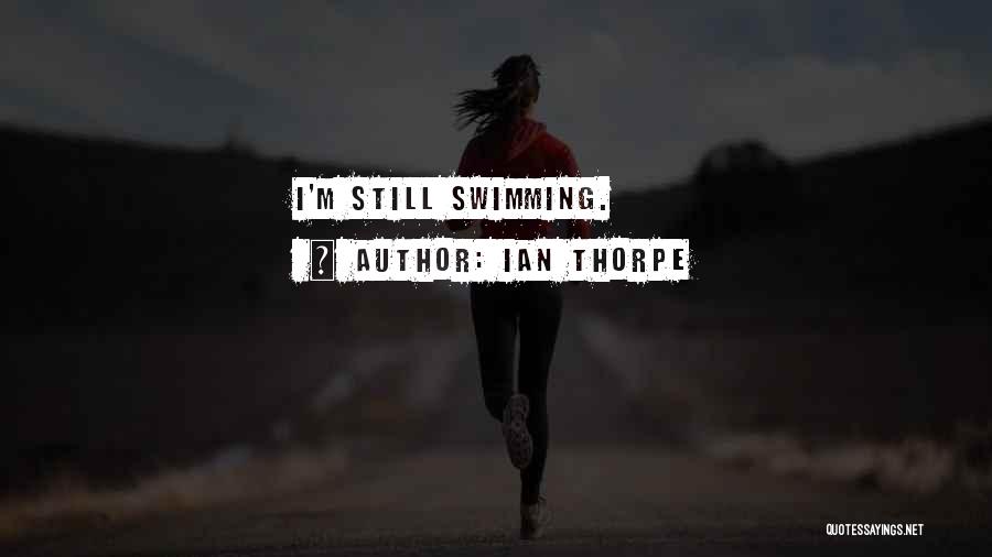 Ian Thorpe Quotes: I'm Still Swimming.