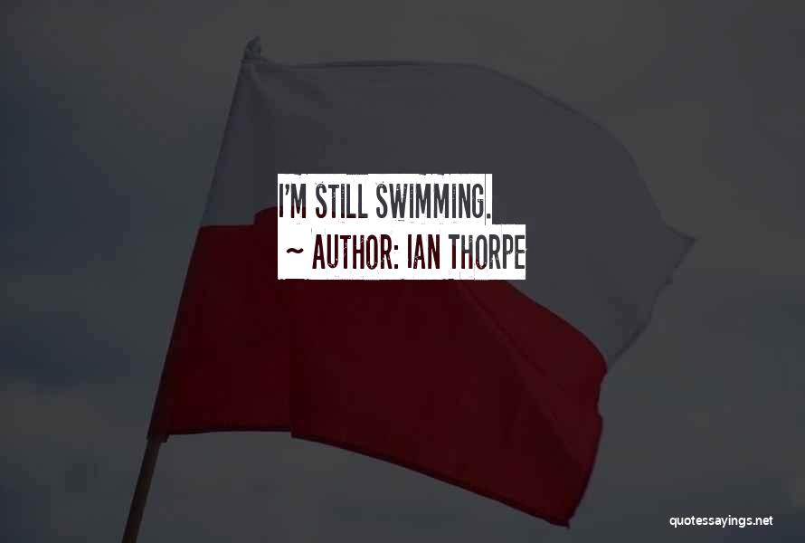 Ian Thorpe Quotes: I'm Still Swimming.