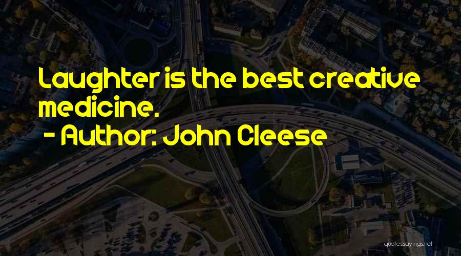 John Cleese Quotes: Laughter Is The Best Creative Medicine.