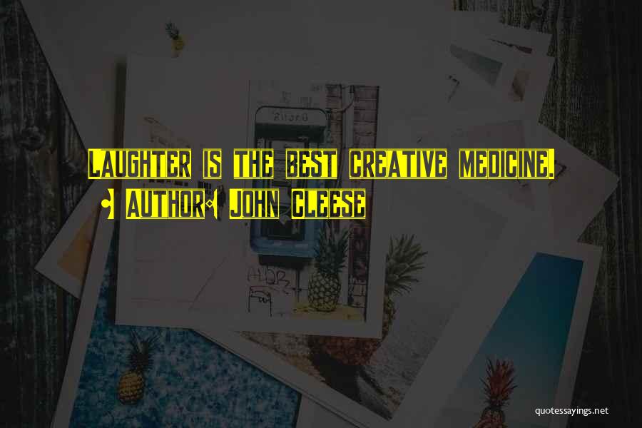 John Cleese Quotes: Laughter Is The Best Creative Medicine.