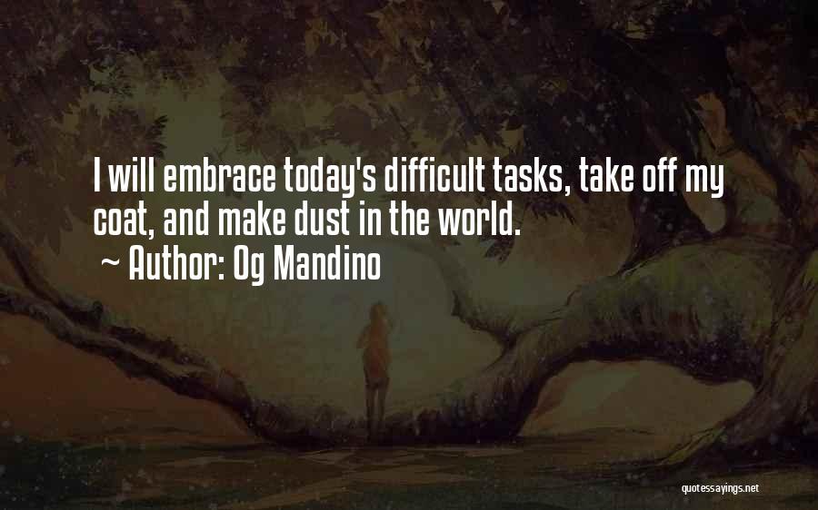 Og Mandino Quotes: I Will Embrace Today's Difficult Tasks, Take Off My Coat, And Make Dust In The World.