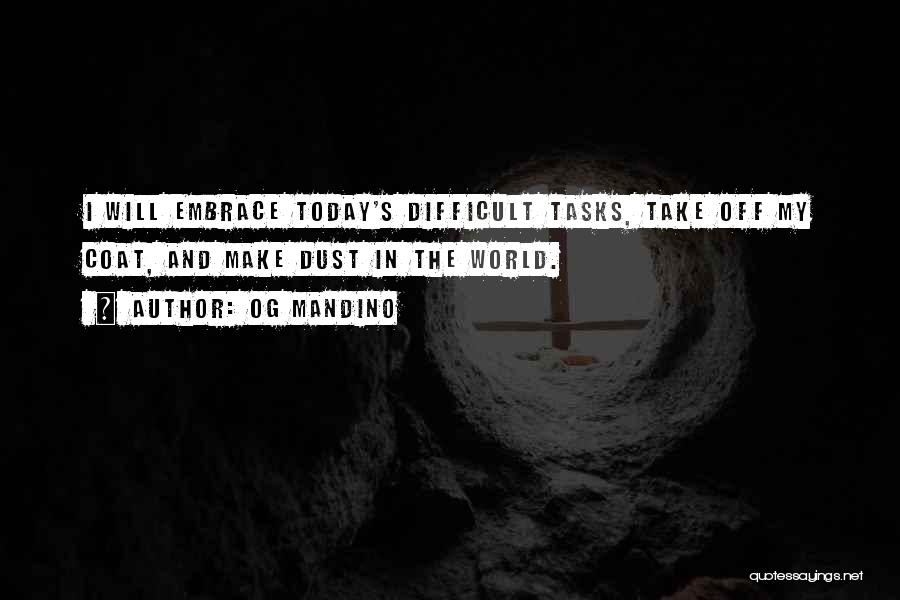 Og Mandino Quotes: I Will Embrace Today's Difficult Tasks, Take Off My Coat, And Make Dust In The World.