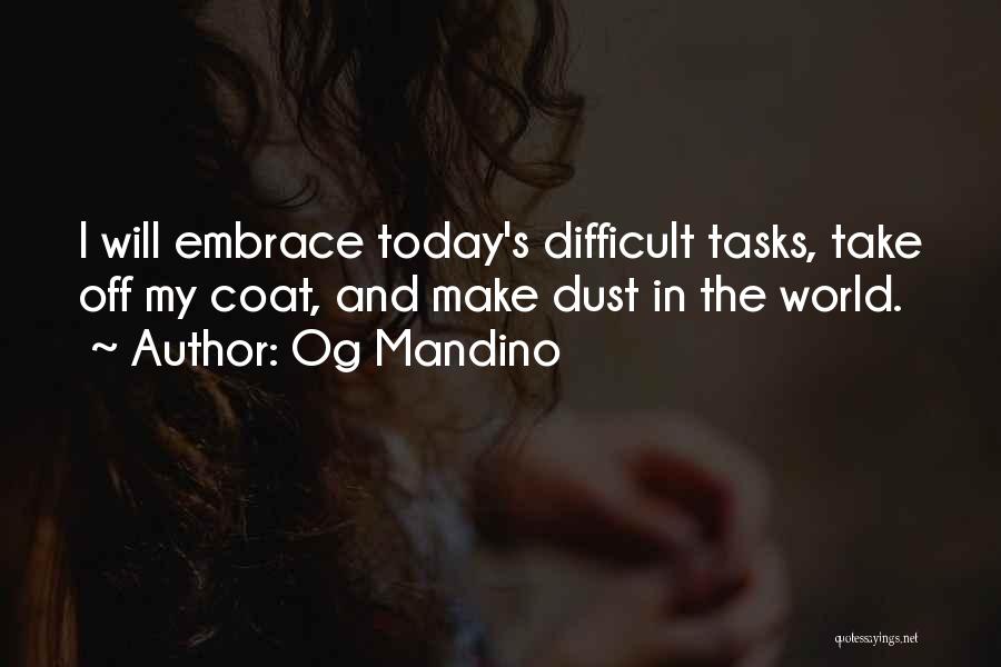 Og Mandino Quotes: I Will Embrace Today's Difficult Tasks, Take Off My Coat, And Make Dust In The World.