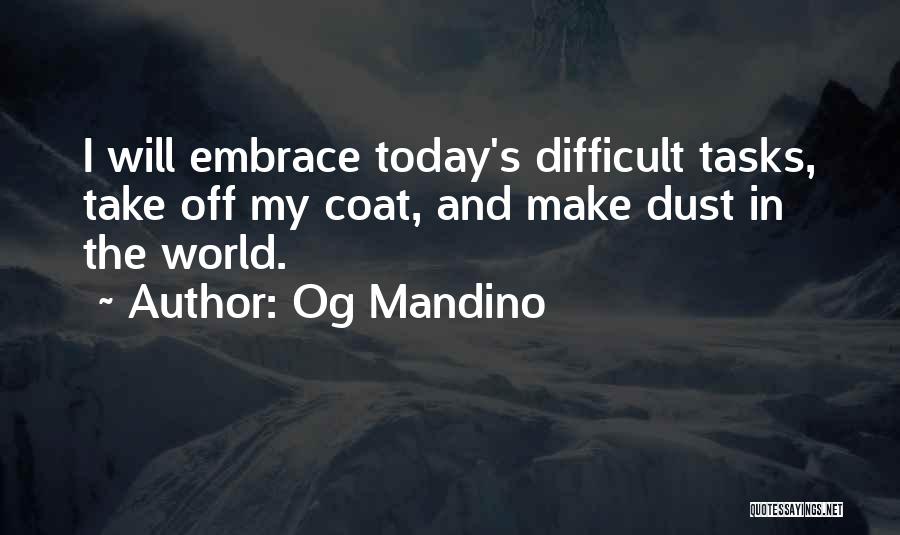 Og Mandino Quotes: I Will Embrace Today's Difficult Tasks, Take Off My Coat, And Make Dust In The World.